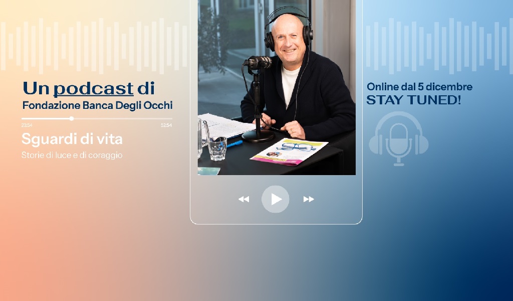 SGUARDI DI VITA Storie di luce e di coraggio. Un podcast di Fondazione Banca degli Occhi